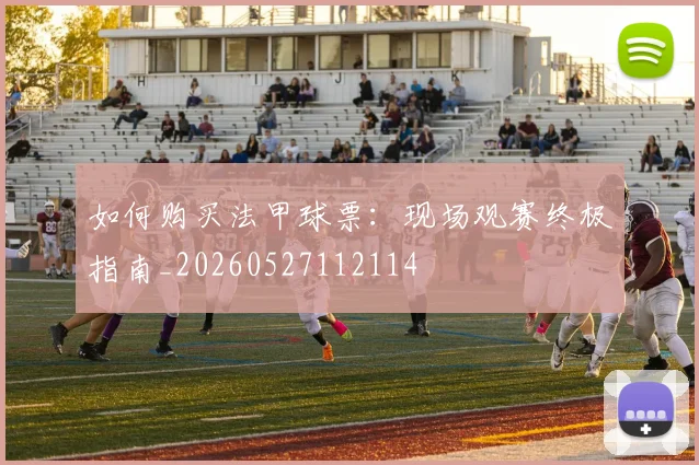 如何购买法甲球票：现场观赛终极指南_20260527112114