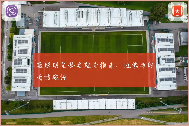 篮球明星签名鞋全指南：性能与时尚的碰撞